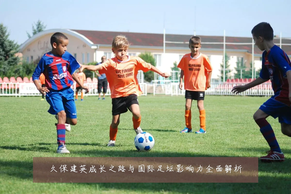 久保建英成长之路与国际足坛影响力全面解析